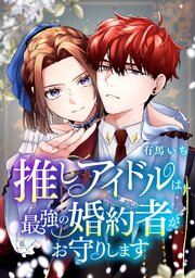 推しアイドルは最強の婚約者がお守りします【タテスク】　第1話 婚約者は「推しアイドル」