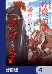 愛人を囲う冷徹な伯爵との典型的な政略結婚、そして嫌われからの溺愛、その結末。【分冊版】　4