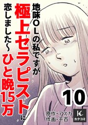 地味OLの私ですが極上セラピストに恋しました～ひと晩15万～　【合冊版】10巻