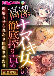 高潔ナマイキ女の徹底搾り責め～理解らせられたり屈服させたり～【超合本シリーズ】