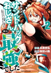 訓練所のサンドバッグおじさん、実は最強でした ～クビになった途端、出世した元弟子たちに迫られるのだが～　2
