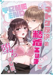 TRUE END～ネトゲ友達♂の粘着エッチに堕ちました。