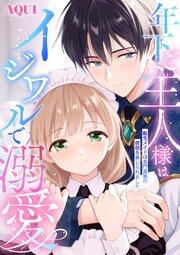 年下ご主人様はイジワルで溺愛～転生メイドは名門貴族の夜伽を命じられました～【シーモア限定描き下ろし付き電子単行本】