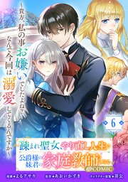 【単話版】疎まれ聖女、やり直し人生で公爵様の妹君の家庭教師になる～貴方、私の事お嫌いでしたよね？なんで今回は溺愛してくるんですか～@COMIC 第6話