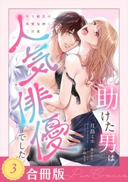 助けた男は人気俳優でした　年下彼氏の執愛包囲にご注意【合冊版】 3巻