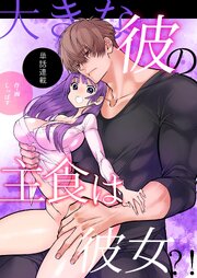 大きな彼の主食は彼女？！ 単話版(1)