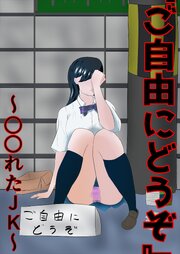 『ご自由にどうぞ』～○○れたJK～【R-18版】
