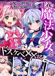 AIが支配する世界で人類を裏切った俺は正義の魔法少女をドスケベ●●する