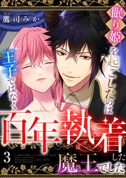 眠り姫を起こしたのは王子ではなく百年執着した魔王でした　3巻
