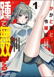 かかと落とし令嬢はチートな踵で無双する ～魔物を即死させて楽しんでいたら、私を追放した実家が崩壊しました～ コミック版
