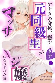 アナタの身体、癒やします♡～元同級生がマッサージ嬢になっていた話～【棒消し修正版】