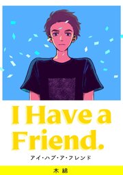 I Have a Friend.