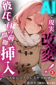 AIで現実改変！彼氏の目の前で開脚挿入～NTRもコスプレもヤリ放題～(単話)【棒消し修正版】 2巻