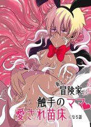 新人冒険家は触手のママ 愛され苗床になる話【R-18版】