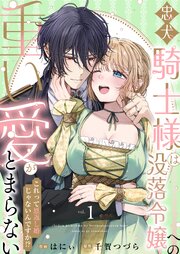 忠犬騎士様は没落令嬢への重い愛がとまらない これって恩返し婚じゃないんですか！？【電子単行本】 1巻