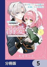 姿を偽っていた令嬢は、女嫌いな公爵様のお世話係をしているうちに溺愛されていたみたいです【分冊版】　5