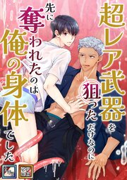超レア武器を狙っただけなのに先に奪われたのは俺の身体でした【全年齢版】【タテヨミ】(1)