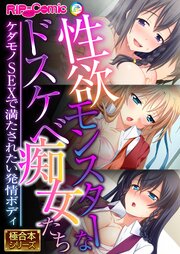 性欲モンスターなドスケベ痴女たち ～ケダモノSEXで満たされたい発情ボディ～【極合本シリーズ】