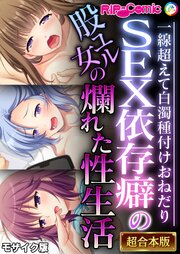 SEX依存癖の股ユル女の爛れた性生活 ～一線超えて白濁種付けおねだり～【超合本シリーズ】 モザイク版
