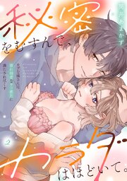 秘密をむすんで、カラダはほどいて。～ウブな橘さんは隠れ溺愛なウソ彼氏に満たされ尽くす～ 1-2巻