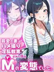 最愛の妻はハメ撮り淫乱教育されて悦ぶドMの変態でした。～あなた……元彼のチ●ポでイキ狂ってごめんなさい……～ モザイク版