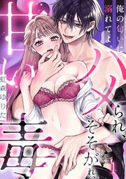 俺の匂いに溺れてよ。そそがれ、ハメられ、甘い毒