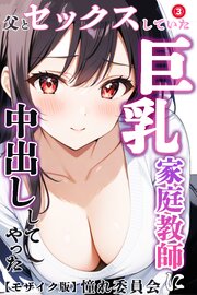 父とセックスしていた巨乳家庭教師に中出ししてやった(単話)【モザイク版】 3巻