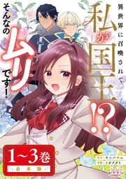 異世界に召喚されて私が国王！？　そんなのムリです！合本版