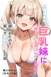 水着撮影中、巨乳妹に「勃っているのバレバレだよ？」と煽られたので勢いで生中出しした話【モザイク版】