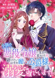 小説の悪役令嬢に生まれ変わった私は、避けたいはずの麗しの公爵様から溺愛されています！