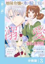 地味令嬢が氷の騎士様に溺愛される方法【分冊版】