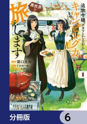 追放令嬢、クラフトしながらキャンピングカーで異世界を旅します【分冊版】　6