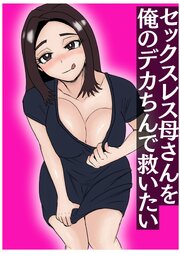 セックスレス母さんを俺のデカちんで救いたい【R-18版】