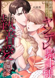 婚約破棄を申し出たら、ヤンデレ騎士様の執着愛が爆発しました