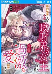 婚約破棄された令嬢は政財界の女王に上り詰め元生徒の過激な愛に翻弄される(話売り)　#1