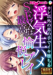 浮気生ハメSEXは最高の愉悦プレイ ～カレ以外の男の手でイキ堕ちる～【極合本シリーズ】