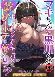 【18禁】マキちゃんVS黒川くん 褐色爆乳ボーイッシュサキュバスはザーボテの夢を見るか？