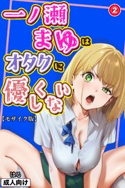 一ノ瀬まゆはオタクに優しくない(単話)【モザイク版】 2巻