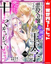 【合本版】バッドエンドを迎えた悪役令嬢ですが、近隣国の王太子に死ぬほど甘やかされています