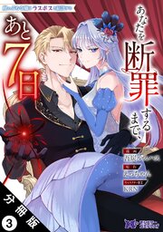 崖っぷち令嬢はラスボスと結託する～あなたを断罪するまで、あと７日～（コミック） 分冊版 ： 3