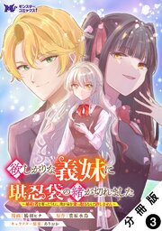 欲しがりな義妹に堪忍袋の緒が切れました　婚約者を奪ったうえに、我が家を乗っ取るなんて許しません（コミック） 分冊版 ： 3