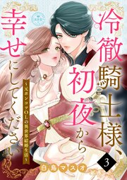 冷徹騎士様、初夜から幸せにしてください～元ポンコツOLの異世界結婚生活～【マイクロ】冷徹騎士様、初夜から幸せにしてください～元ポンコツOLの異世界結婚生活～【マイクロ】 3