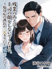 残業のあとは、上司の顔をしないでください。～塩対応の課長が二人きりだと絶倫でした～ 1巻