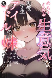めちゃくちゃ生意気な現役学生アイドルの妹パンツでシコってたら…(単話)【モザイク版】 2巻