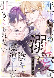 【単話】年下騎士の溺愛で陰キャ魔導士は引きこもれない