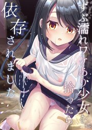 ずぶ濡れワケあり少女を拾ったら依存されました