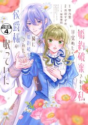 婚約破棄された私、目覚めたら隣に婚約破棄された侯爵様が眠っていた　分冊版（４）