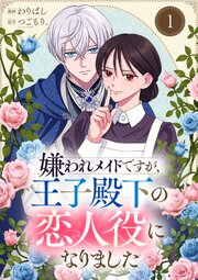 嫌われメイドですが、王子殿下の恋人役になりました1話