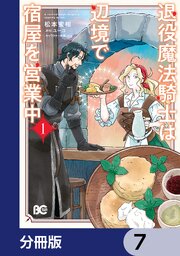 退役魔法騎士は辺境で宿屋を営業中【分冊版】　7