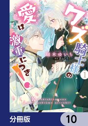 クズ騎士様の愛は激重につき！【分冊版】　10